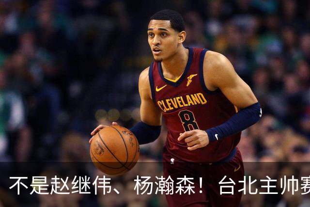 不是赵继伟、杨瀚森！台北主帅赛后盛赞一人，他是未来男篮的核心