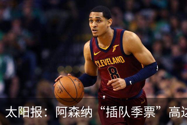 太阳报：阿森纳“插队季票”高达3.5万镑 世界杯已获补偿70余万