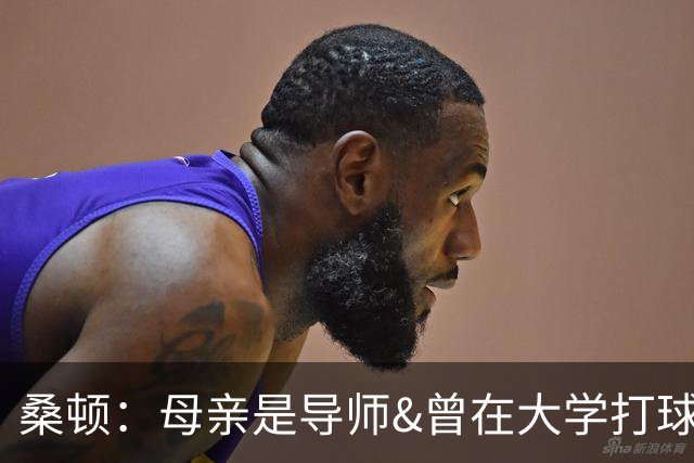 桑顿：母亲是导师&曾在大学打球 身后的团队一直支持我走到现在